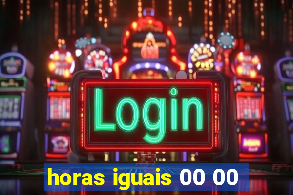 horas iguais 00 00